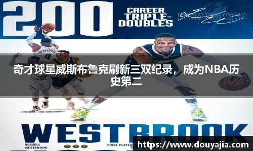 奇才球星威斯布鲁克刷新三双纪录，成为NBA历史第二