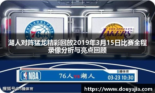 湖人对阵猛龙精彩回放2019年3月15日比赛全程录像分析与亮点回顾