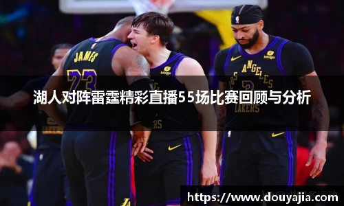湖人对阵雷霆精彩直播55场比赛回顾与分析