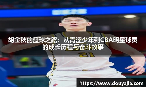 胡金秋的篮球之路：从青涩少年到CBA明星球员的成长历程与奋斗故事