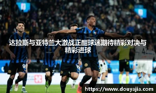 达拉斯与亚特兰大激战正酣球迷期待精彩对决与精彩进球