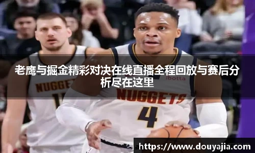 老鹰与掘金精彩对决在线直播全程回放与赛后分析尽在这里