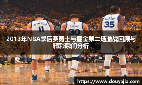2013年NBA季后赛勇士与掘金第二场激战回顾与精彩瞬间分析