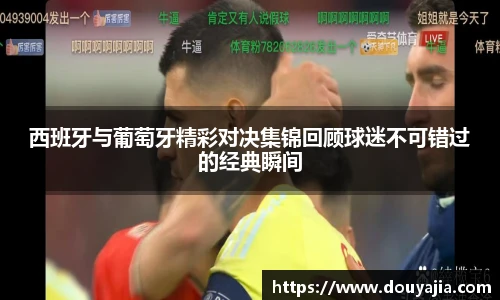 西班牙与葡萄牙精彩对决集锦回顾球迷不可错过的经典瞬间