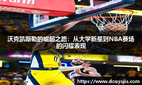 沃克凯斯勒的崛起之路：从大学新星到NBA赛场的闪耀表现