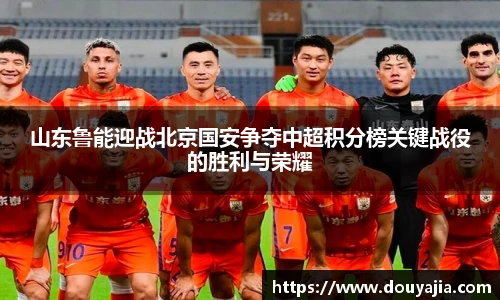 山东鲁能迎战北京国安争夺中超积分榜关键战役的胜利与荣耀