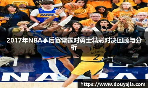 2017年NBA季后赛雷霆对勇士精彩对决回顾与分析