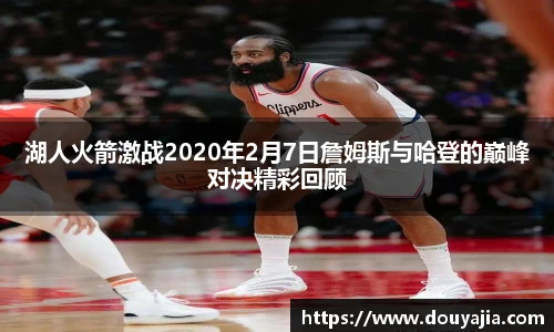 湖人火箭激战2020年2月7日詹姆斯与哈登的巅峰对决精彩回顾