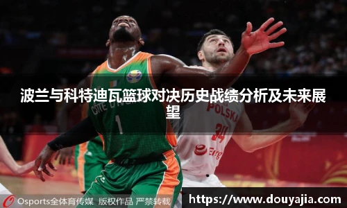 波兰与科特迪瓦篮球对决历史战绩分析及未来展望