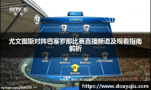 尤文图斯对阵巴塞罗那比赛直播频道及观看指南解析