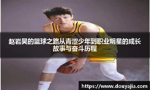 赵岩昊的篮球之路从青涩少年到职业明星的成长故事与奋斗历程