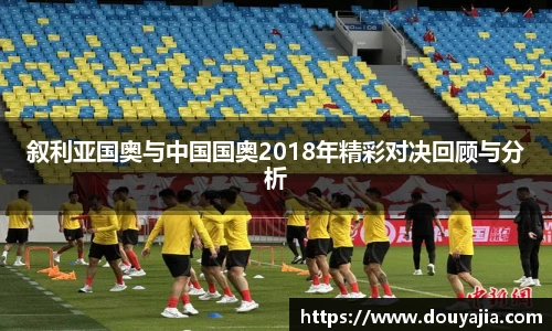叙利亚国奥与中国国奥2018年精彩对决回顾与分析