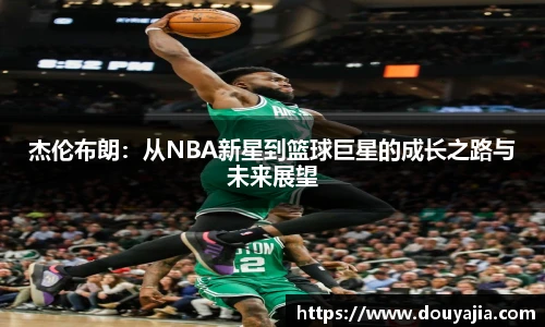杰伦布朗：从NBA新星到篮球巨星的成长之路与未来展望